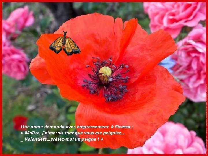 Une dame demanda avec empressement à Picasso : « Maître, j’aimerais tant que vous