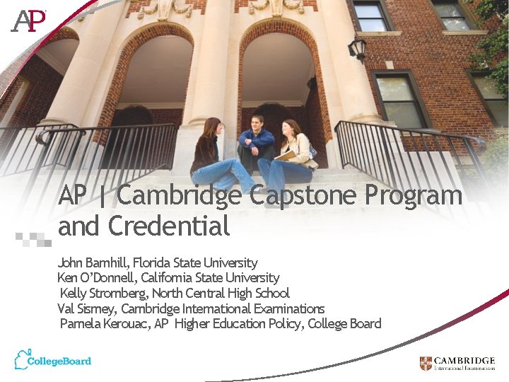 AP | Cambridge Capstone Program and Credential John Barnhill, Florida State University Ken O’Donnell,