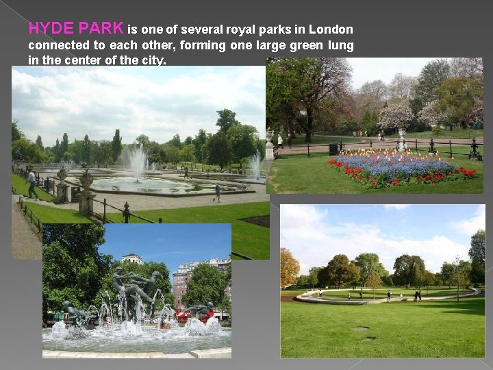 HYDE PARK is one of several royal parks in London connected to each other,