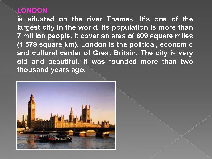 LONDON is situated on the river Thames. It’s one of the largest city in