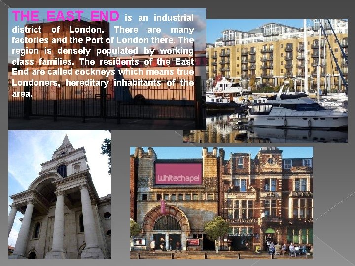 THE EAST END is an industrial district of London. There are many factories and