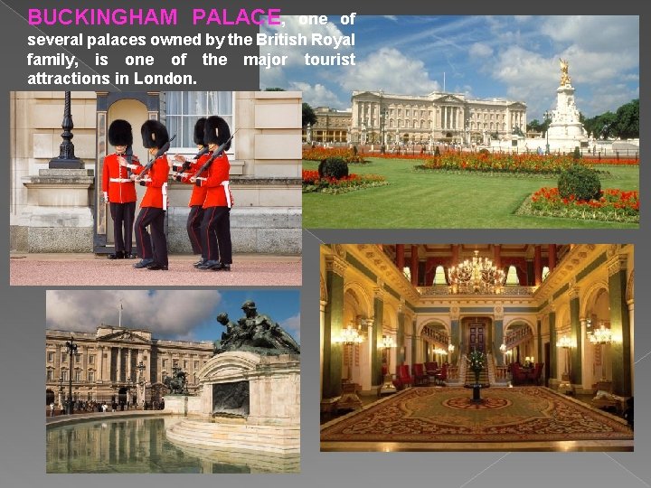 BUCKINGHAM PALACE, one of several palaces owned by the British Royal family, is one