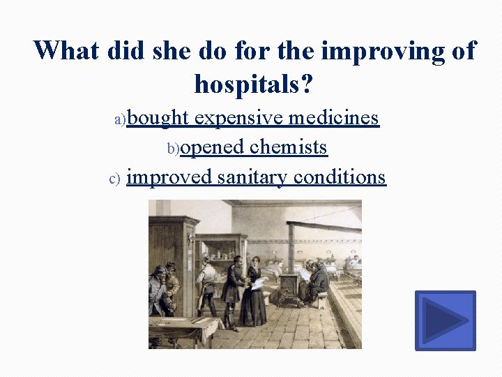 What did she do for the improving of hospitals? a)bought expensive medicines b)opened chemists What did she do for the improving of hospitals? a)bought expensive medicines b)opened chemists