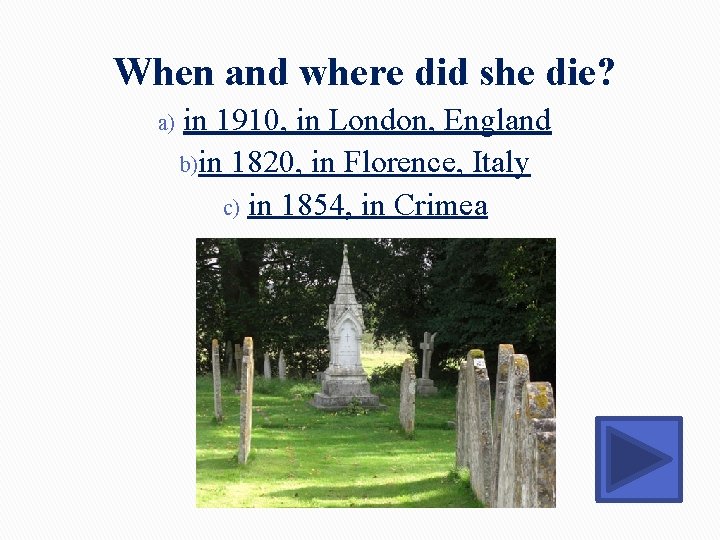 When and where did she die? a) in 1910, in London, England b)in 1820, When and where did she die? a) in 1910, in London, England b)in 1820,