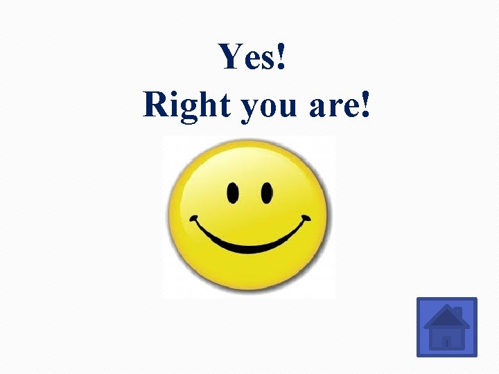 Yes! Right you are! Yes! Right you are!