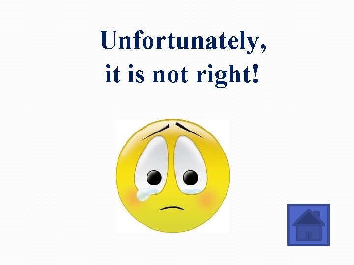 Unfortunately, it is not right! Unfortunately, it is not right!