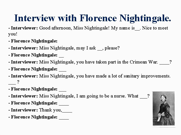 Interview with Florence Nightingale. - Interviewer: Good afternoon, Miss Nightingale! My name is__. Nice Interview with Florence Nightingale. - Interviewer: Good afternoon, Miss Nightingale! My name is__. Nice