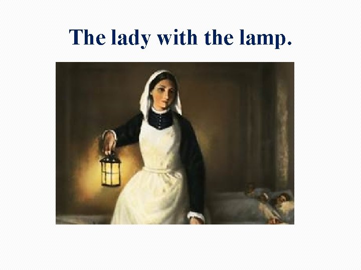 The lady with the lamp. ? The lady with the lamp. ?