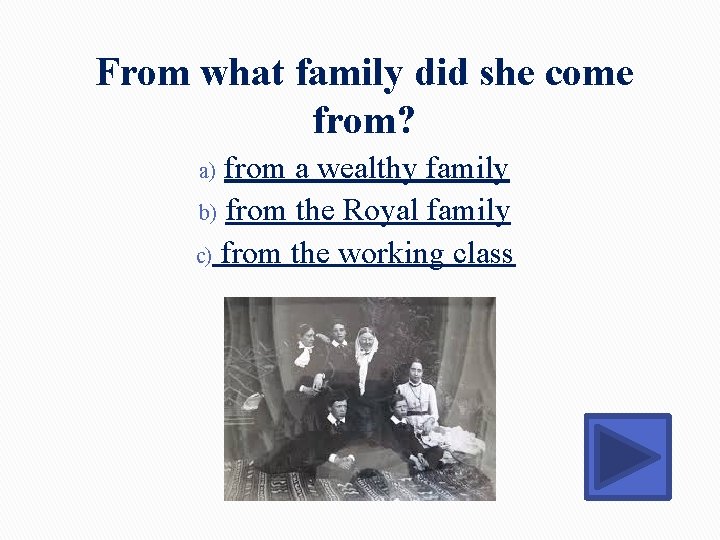 From what family did she come from? from a wealthy family b) from the From what family did she come from? from a wealthy family b) from the