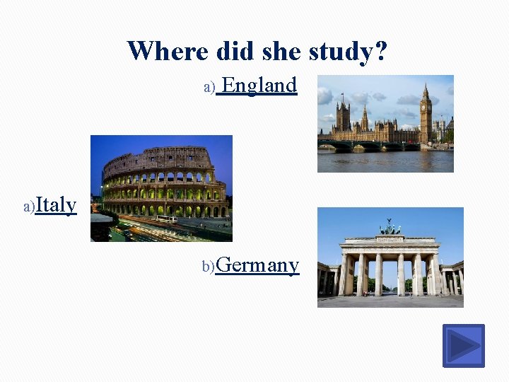 Where did she study? a) England a)Italy b)Germany Where did she study? a) England a)Italy b)Germany