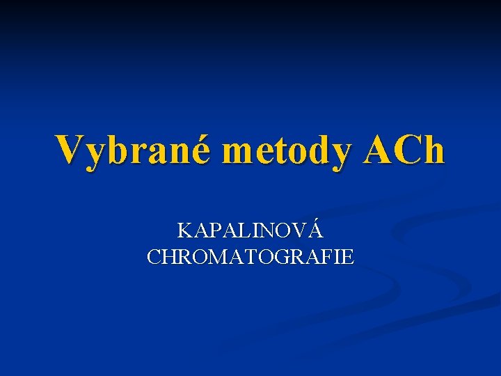 Vybrané metody ACh KAPALINOVÁ CHROMATOGRAFIE 