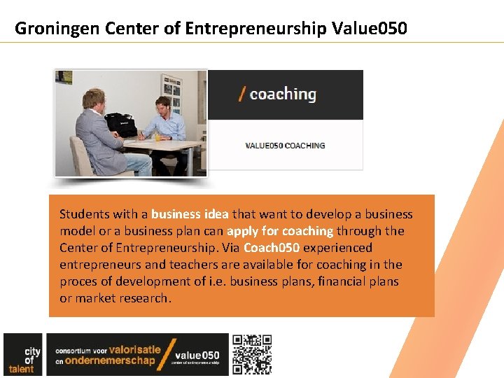 Groningen Center of Entrepreneurship Value 050 Students with a business idea that want to Groningen Center of Entrepreneurship Value 050 Students with a business idea that want to