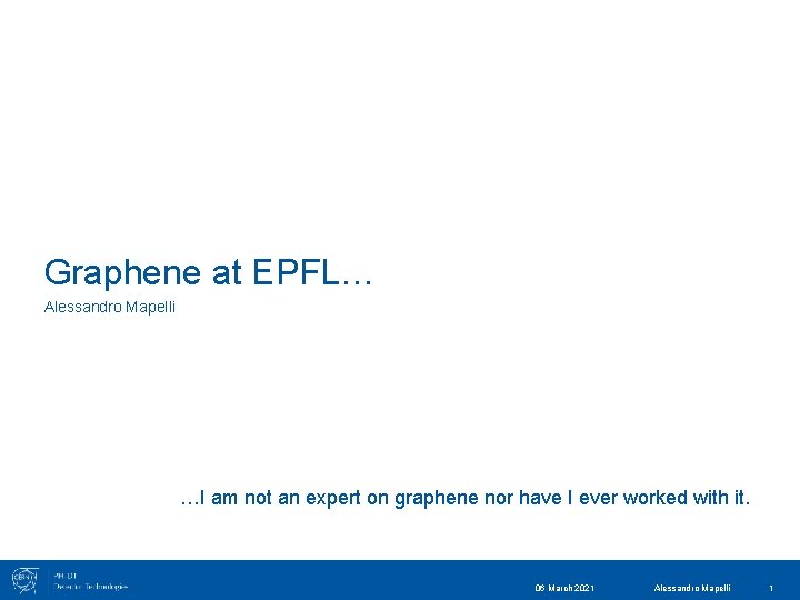 Graphene at EPFL… Alessandro Mapelli …I am not an expert on graphene nor have