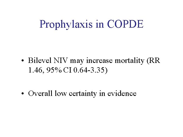 Prophylaxis in COPDE • Bilevel NIV may increase mortality (RR 1. 46, 95% CI