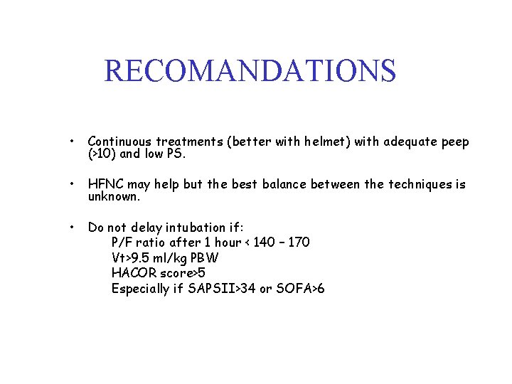 RECOMANDATIONS • Continuous treatments (better with helmet) with adequate peep (>10) and low PS.