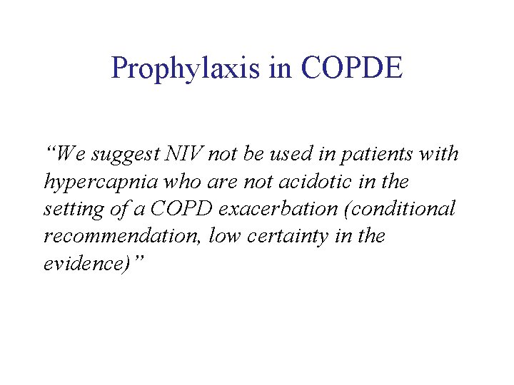 Prophylaxis in COPDE “We suggest NIV not be used in patients with hypercapnia who