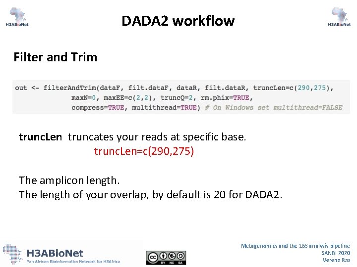 DADA 2 workflow Filter and Trim trunc. Len truncates your reads at specific base. DADA 2 workflow Filter and Trim trunc. Len truncates your reads at specific base.