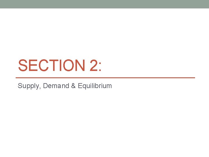 SECTION 2: Supply, Demand & Equilibrium 