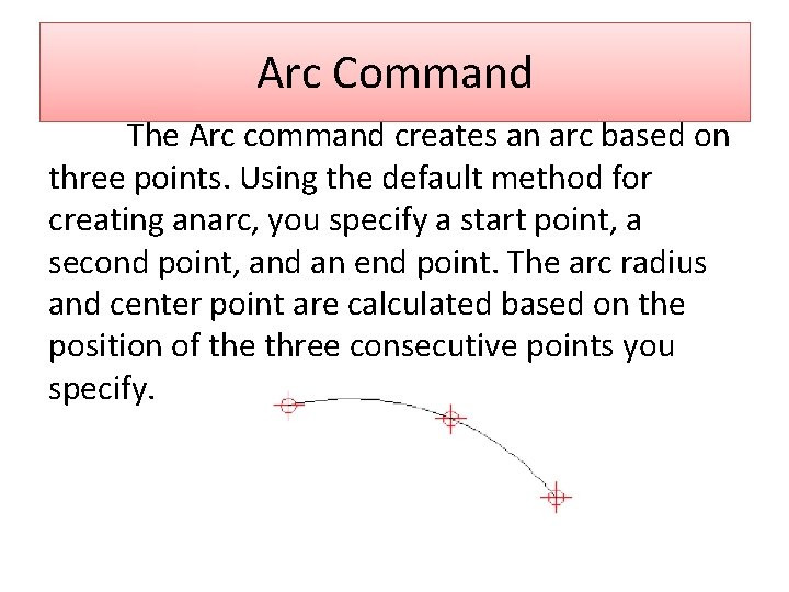 Arc Command The Arc command creates an arc based on three points. Using the
