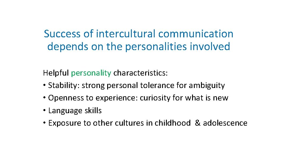 Success of intercultural communication depends on the personalities involved Helpful personality characteristics: • Stability: