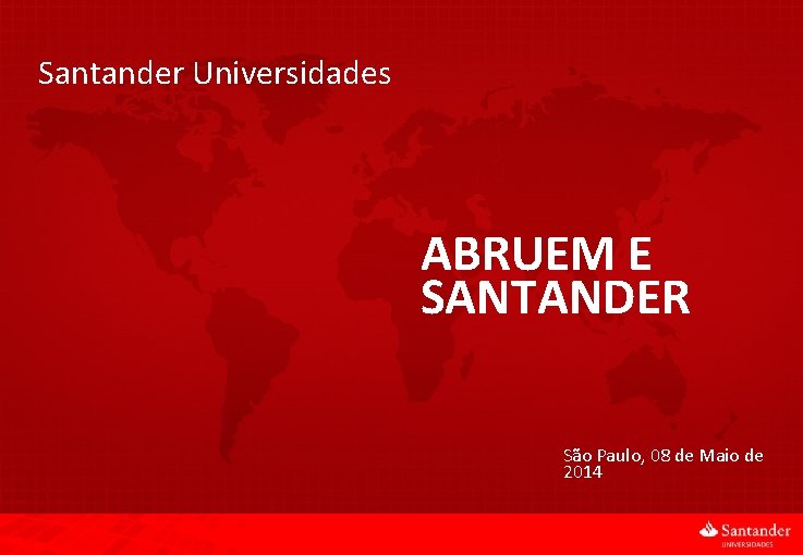 Santander Universidades ABRUEM E SANTANDER São Paulo, 08 de Maio de 2014 1 