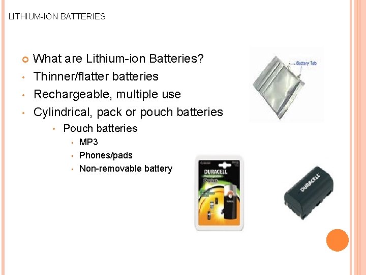 LITHIUM-ION BATTERIES • • • What are Lithium-ion Batteries? Thinner/flatter batteries Rechargeable, multiple use