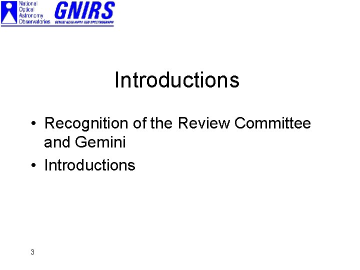 Introductions • Recognition of the Review Committee and Gemini • Introductions 3 