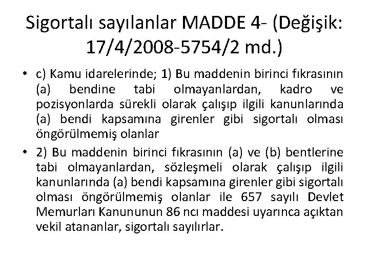 Sigortalı sayılanlar MADDE 4 - (Değişik: 17/4/2008 -5754/2 md. ) • c) Kamu idarelerinde;