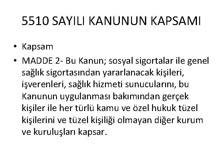 5510 SAYILI KANUNUN KAPSAMI • Kapsam • MADDE 2 - Bu Kanun; sosyal sigortalar