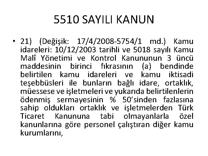 5510 SAYILI KANUN • 21) (Değişik: 17/4/2008 -5754/1 md. ) Kamu idareleri: 10/12/2003 tarihli