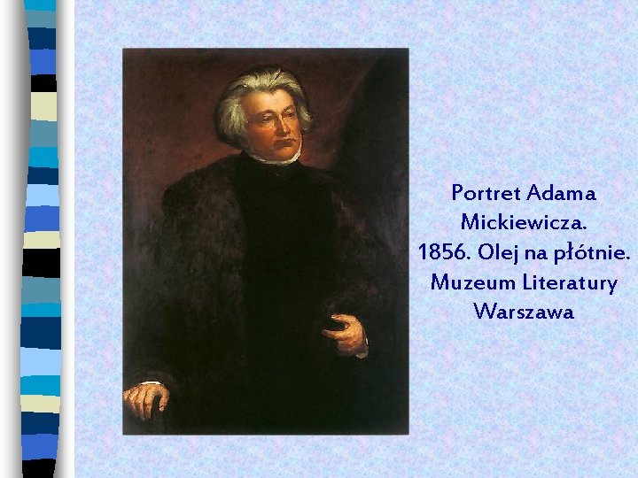 Portret Adama Mickiewicza. 1856. Olej na płótnie. Muzeum Literatury Warszawa 
