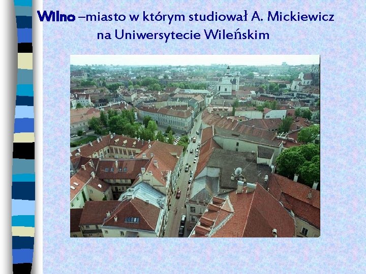  Wilno –miasto w którym studiował A. Mickiewicz na Uniwersytecie Wileńskim 