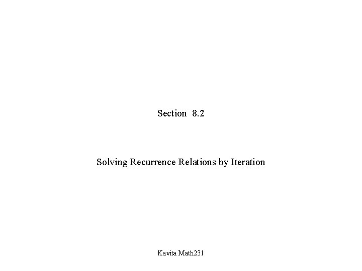 Section 8. 2 Solving Recurrence Relations by Iteration Kavita Math 231 