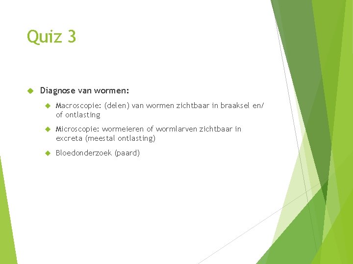 Quiz 3 Diagnose van wormen: Macroscopie: (delen) van wormen zichtbaar in braaksel en/ of Quiz 3 Diagnose van wormen: Macroscopie: (delen) van wormen zichtbaar in braaksel en/ of