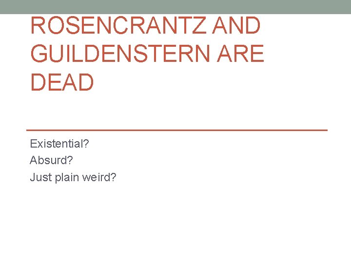 ROSENCRANTZ AND GUILDENSTERN ARE DEAD Existential? Absurd? Just plain weird? 