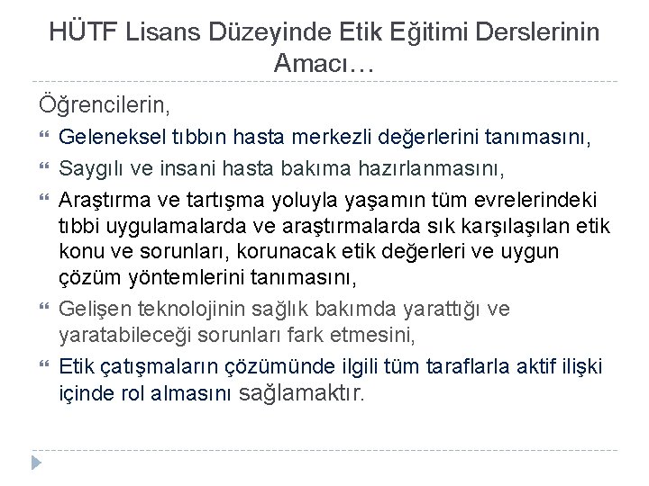 HÜTF Lisans Düzeyinde Etik Eğitimi Derslerinin Amacı… Öğrencilerin, Geleneksel tıbbın hasta merkezli değerlerini tanımasını,