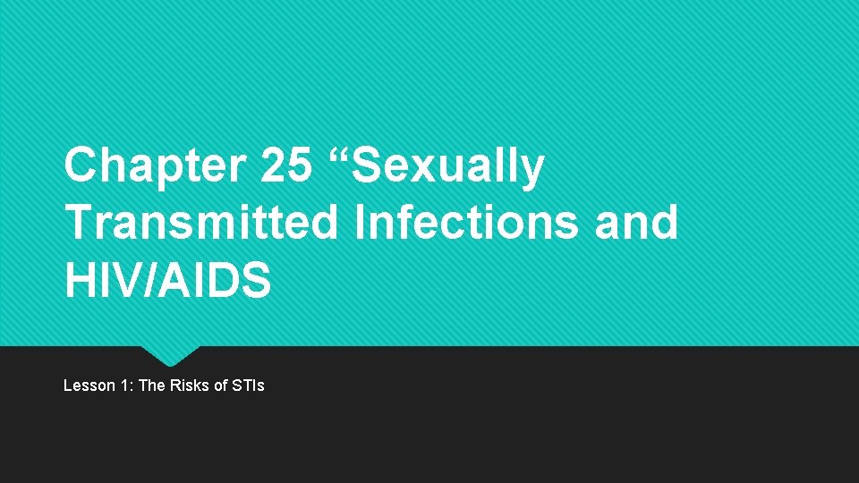 Chapter 25 “Sexually Transmitted Infections and HIV/AIDS Lesson 1: The Risks of STIs Chapter 25 “Sexually Transmitted Infections and HIV/AIDS Lesson 1: The Risks of STIs