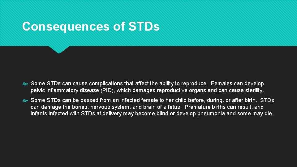 Consequences of STDs Some STDs can cause complications that affect the ability to reproduce. Consequences of STDs Some STDs can cause complications that affect the ability to reproduce.
