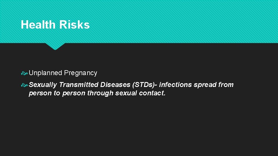 Health Risks Unplanned Pregnancy Sexually Transmitted Diseases (STDs)- infections spread from person to person Health Risks Unplanned Pregnancy Sexually Transmitted Diseases (STDs)- infections spread from person to person