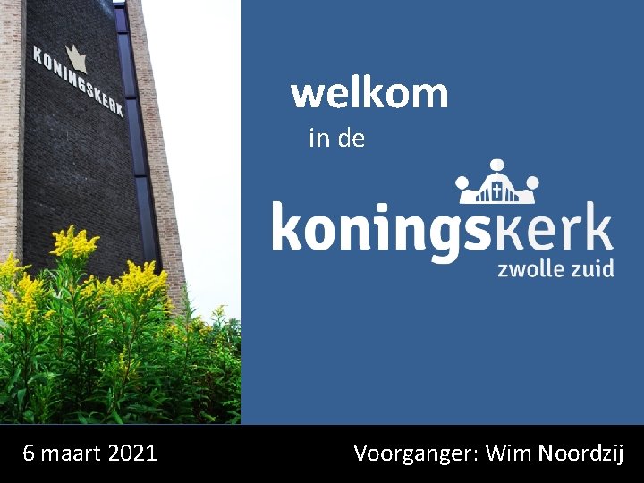 welkom in de 6 maart 2021 Voorganger: Wim Noordzij 