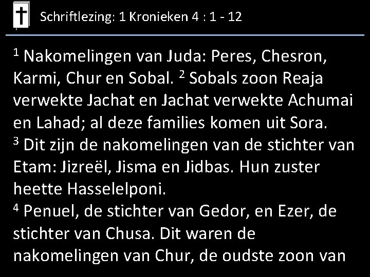 Schriftlezing: 1 Kronieken 4 : 1 - 12 Nakomelingen van Juda: Peres, Chesron, Karmi,
