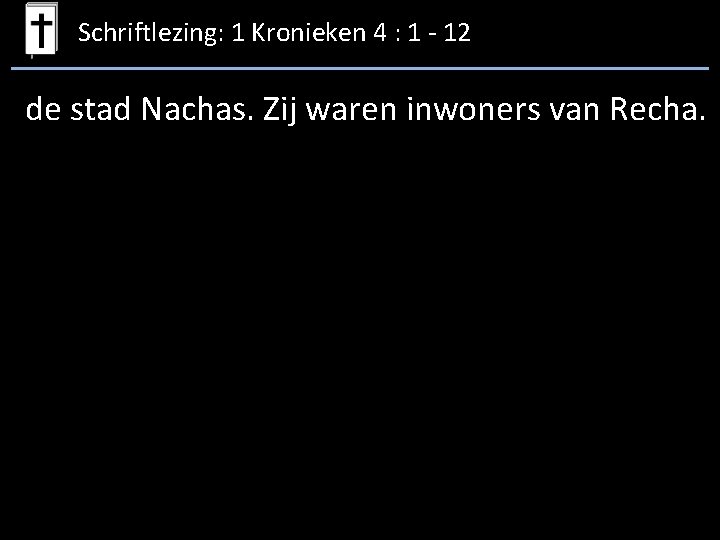 Schriftlezing: 1 Kronieken 4 : 1 - 12 de stad Nachas. Zij waren inwoners