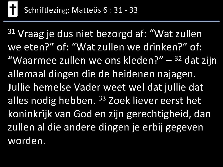 Schriftlezing: Matteüs 6 : 31 - 33 Vraag je dus niet bezorgd af: “Wat