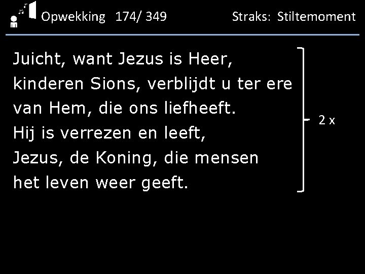 Opwekking 174/ 349 Straks: Stiltemoment Juicht, want Jezus is Heer, kinderen Sions, verblijdt u