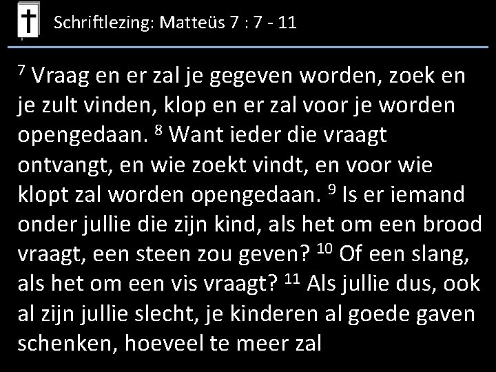 Schriftlezing: Matteüs 7 : 7 - 11 Vraag en er zal je gegeven worden,