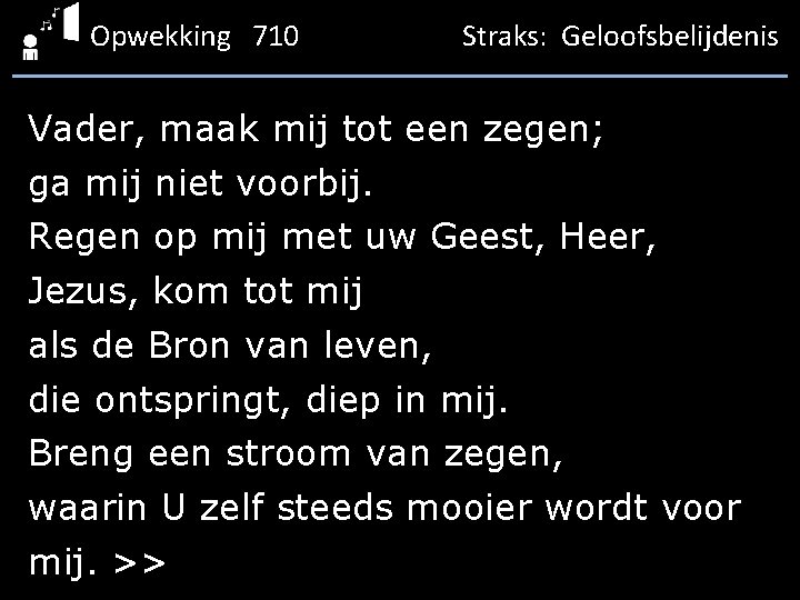 Opwekking 710 Straks: Geloofsbelijdenis Vader, maak mij tot een zegen; ga mij niet voorbij.