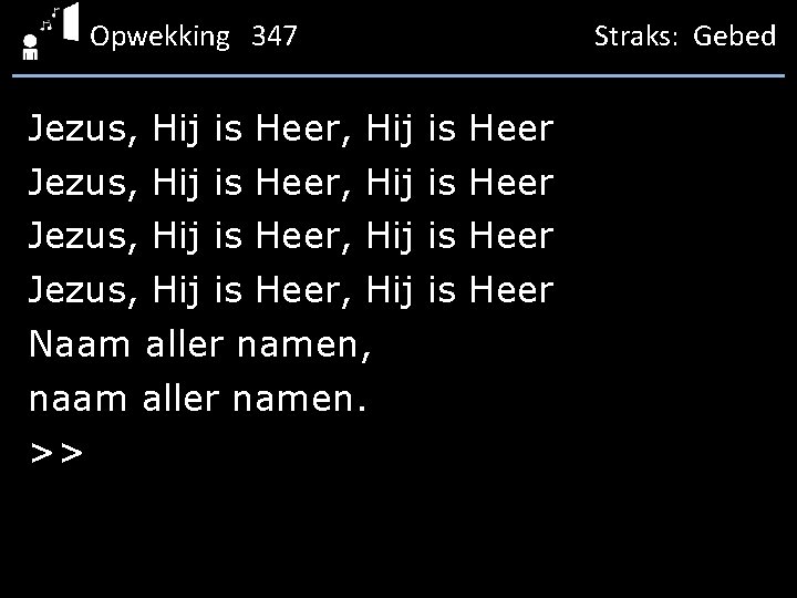 Opwekking 347 Jezus, Hij is Heer, Hij is Heer Naam aller namen, naam aller