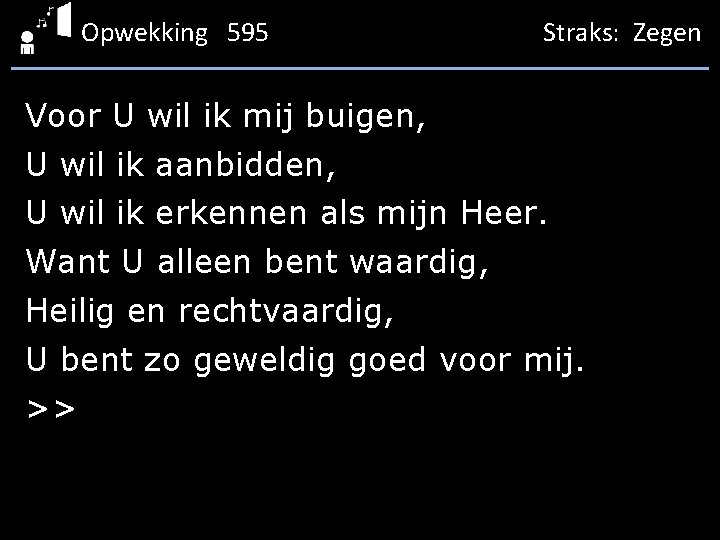 Opwekking 595 Straks: Zegen Voor U wil ik mij buigen, U wil ik aanbidden,