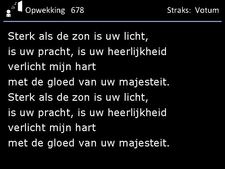 Opwekking 678 Straks: Votum Sterk als de zon is uw licht, is uw pracht,