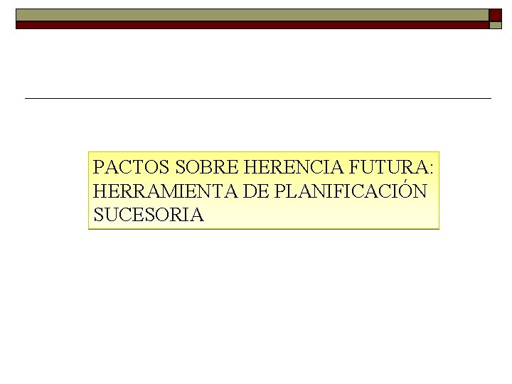 PACTOS SOBRE HERENCIA FUTURA: HERRAMIENTA DE PLANIFICACIÓN SUCESORIA PACTOS SOBRE HERENCIA FUTURA: HERRAMIENTA DE PLANIFICACIÓN SUCESORIA
